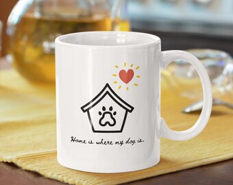 Home is Where My Dog Is Coffee Cup Mug Dog Lover