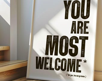 Funny Welcome Poster Print, ‘You Are Most Welcome (Not You, You Can Go Home)’ -Gift, Sarcastic Home Decor, Entryway Sign. Various Colours!