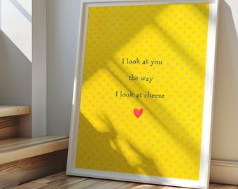 Funny Love Print ‘I Look At You The Way I Look At Cheese’ – Cute Couple Gift, Kitchen Wall Art, Romantic Humour Decor, Cheese Lover Gift