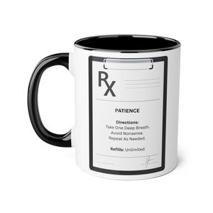 May include: A white ceramic mug with a black handle and interior. The exterior features a black-bordered graphic resembling a medical prescription pad with the text Rx, PATIENCE, Directions: Take One Deep Breath. Avoid Nonsense. Repeat As Needed. Refills: Unlimited.