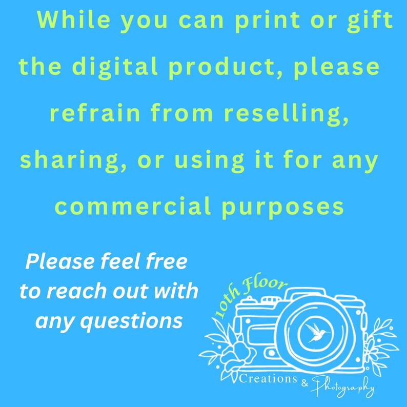 May include: A blue background with white text and a white camera graphic. The text states: "While you can print or gift the digital product, please refrain from reselling, sharing, or using it for any commercial purposes. Please feel free to reach out with any questions."