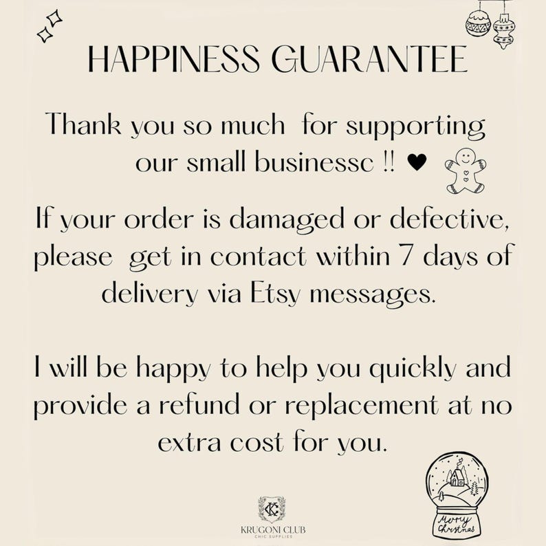 May include: A cream-colored graphic with the text "HAPPINESS GUARANTEE" and a message about refunds and replacements. The text is in a serif font, with decorative elements like a gingerbread man and a snow globe.