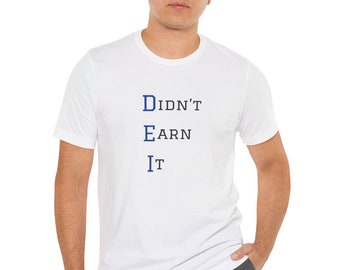 Dei didn&#39;t earn it unisex shirt, meritocracy, merit, anti CRT, anti DEI, political shirt, conservative, anti woke shirt, MAGA, Republican