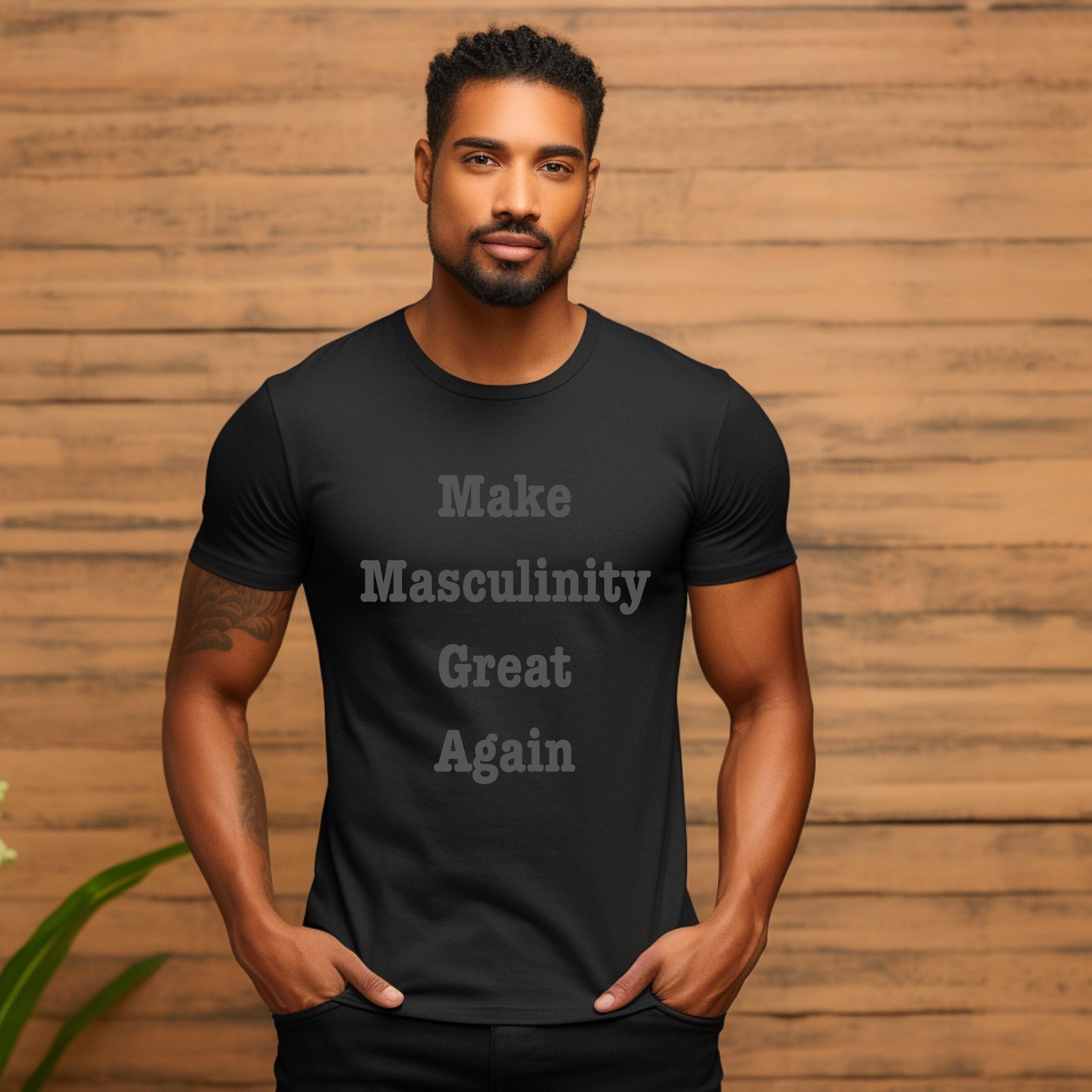 Make Masculinity Great Again shirt, bring back toxic masculinity, masculinity shirt, anti-feminist, anti-liberal,anti-woke,conservative,MAGA