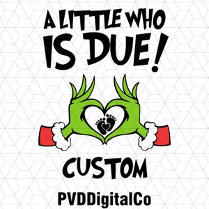 May include: A green Grinch-like character with red Santa hat makes a heart shape with his hands. Inside the heart are two black baby footprints. The text "A little who is due! CUSTOM PVDDigitalCo" is above the character.