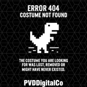 May include: Black and white graphic with the text "ERROR 404 COSTUME NOT FOUND." A pixelated white dinosaur is centered below the text. The text "THE COSTUME YOU ARE LOOKING FOR WAS LOST, REMOVED OR MIGHT HAVE NEVER EXISTED" is below the dinosaur.