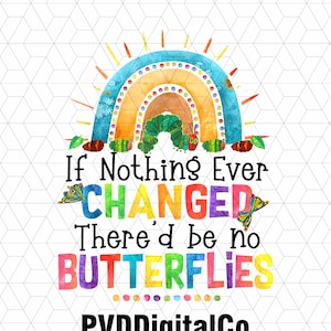 Puede incluir: Un arcoíris colorido con una oruga arrastrándose debajo. El texto "If Nothing Ever Changed There'd Be No Butterflies" está escrito debajo del arcoíris en letras de colores. El texto "PVDDigitalCo" está escrito debajo de la cita en letras negras.