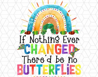 Könnte beinhalten: Ein bunter Regenbogen mit einer Raupe, die darunter kriecht. Der Text "If Nothing Ever Changed There'd Be No Butterflies" ist unter dem Regenbogen in bunten Buchstaben geschrieben. Der Text "PVDDigitalCo" ist unter dem Zitat in schwarzen Buchstaben geschrieben.