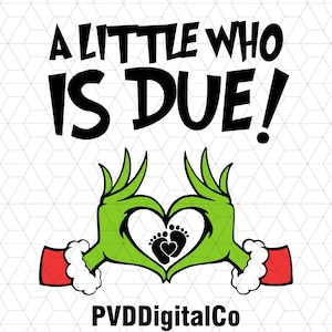 May include: Green Grinch-like hands making a heart shape with a pair of baby footprints inside. The text "A little who is due!" is above the hands. The text "PVDDigitalCo" is below the hands.