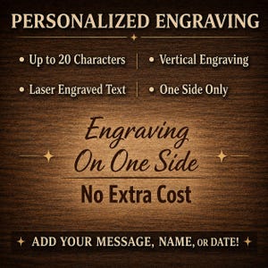 May include: A wooden-textured graphic with the words "PERSONALIZED ENGRAVING" at the top. Details include "Up to 20 Characters," "Laser Engraved Text," "Vertical Engraving," and "One Side Only." The text "Engraving On One Side No Extra Cost" is also featured.