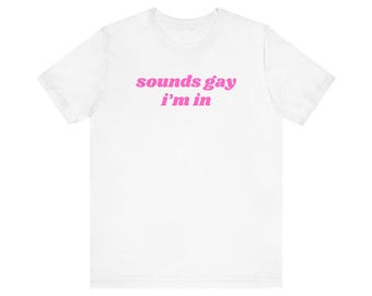 Sounds Gay Im In t shirt lesbian queer LGBT pride festival concert shirt Unisex Jersey Short Sleeve Tee lesbian tshirt gay queer shirt fun