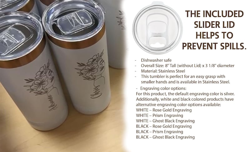 May include: White stainless steel tumblers with a floral design and the word "MOM" engraved on them. Each tumbler has a rose gold rim and a clear lid with a slider to prevent spills. The text on the image says "THE INCLUDED SLIDER LID HELPS TO PREVENT SPILLS."