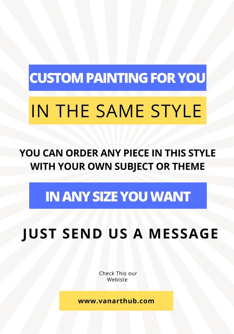 May include: Image promoting custom paintings. Text in blue and yellow boxes reads: "CUSTOM PAINTING FOR YOU", "IN THE SAME STYLE", "IN ANY SIZE YOU WANT". The text also states, "YOU CAN ORDER ANY PIECE IN THIS STYLE WITH YOUR OWN SUBJECT OR THEME" and "JUST SEND US A MESSAGE". The website is www.vanarthub.com.