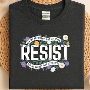 Resist Political Sweatshirt, Protest Shirt, Not My President, Not My Voice, Not My Values, Not My Beliefs, Social Justice, Anti Trump Tee