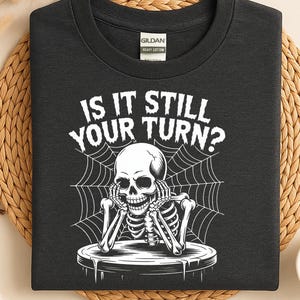 Is It Still Your Turn? Skeleton Shirt, Board Gamer Halloween Shirt, Board Games T Shirt, Board Game Geek Gift, Boardgamer Present T-Shirt