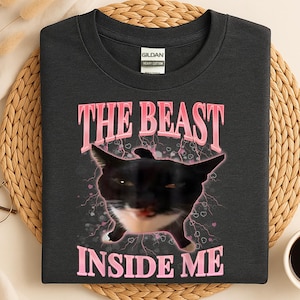 The Beast Inside Me Shirt, Funny Cat Meme Shirt, Gift for Woman, Dank Memes Shirt, Inappropriate Shirt, Silly Cats Tees, Cat Mom Shirt
