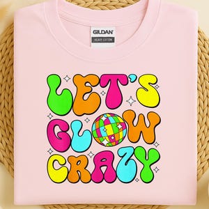 Let&#39;s Glow Crazy Shirt Gift For Party People, Glow Party Shirt, Glow In the Dark Tee, Glow Birthday Shirt,Glow Theme Party,Girl Birthday Tee