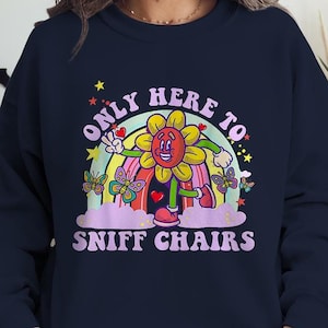 Only Here To Sniff Chairs Shirt, Funny T-shirt, Adult Humor Sweatshirt, Dirty Raunchy Hoodie, Humorous Quote Shirt, Witty Gift Idea