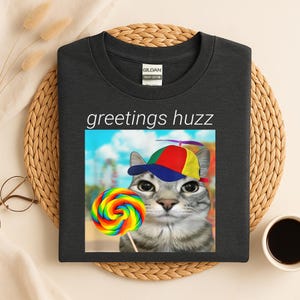 Greetings Huzz Meme Cat Shirt,  Funny Cat Meme Shirt, Gift for Woman, Dank Memes Shirt, Inappropriate Shirt, Silly Cats Tees, Cat Mom Shirt