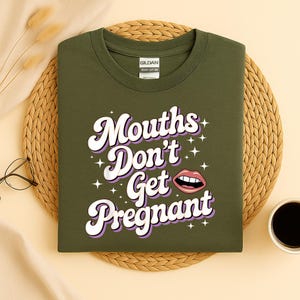 Mouths Don&#39;t Get Pregnant Shirt Funny Offensive T Shirt Dirty Humor Sweatshirt Raunchy Hoodie Inappropriate Shirt Funny Embarrassing T-Shirt