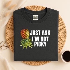 Just Ask I&#39;m Not Picky Shirt, Funny Pineapple Shirt, Offensive Sweater,Sarcastic Shirt,Hilarious Inappropriate TEE, Adult Humor Shirt Gift