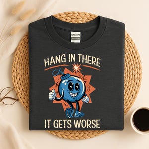Hang in There It Gets Worse Shirt - Dark Humor Gothic Tee, Sarcastic Quote, Funny Gift, Ironic T-Shirt, Edgy Aesthetic, Mental Health Gift