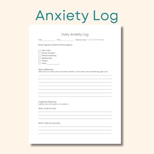 May include: A white Daily Anxiety Log sheet with the words "Anxiety Log" in teal at the top. The log includes sections for body signals, main reflection, cognitive reframe, and assumptions.