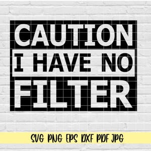 Caution I Have No Filter svg png eps dxf jpg pdf/caution i have no filter/caution sign/funny/sarcastic/tumbler design/no filter/caution sign