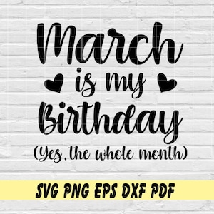 March is my birthday, (yes the whole month) svg png eps dxf pdf sublimation/March birthday/March birthday shirt/birthday/March birthday day
