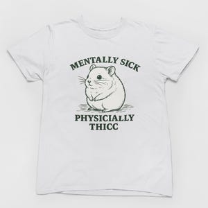 Funny Mental Health Shirt - Mentally Sick Physically Thicc Tee, Meme Hamster T-Shirt, Sad Girl Humor, Tumblr Aesthetic Gen Z Irony Shirt S81