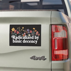 Radicalized by Basic Decency Car Magnet or Sticker, Political Magnets, anti trump magnet