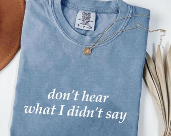 Don't hear what I didn't say shirt, Graphic t-shirts