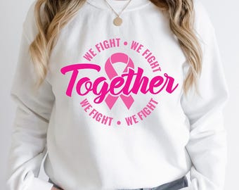 Together We Fight Sweatshirt: Breast Cancer Awareness Supporter