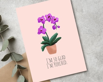 May include: A pink card with a purple orchid in a brown pot. The card says "I'm so glad I'm yorchid."