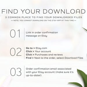 May include: White background with black text outlining three ways to find your digital downloads on Etsy. The text reads: "FIND YOUR DOWNLOAD 3 COMMON PLACE TO FIND YOUR DOWNLOADED FILES **NOTE: YOU CANNOT DOWNLOAD ON THE ETSY APP AT THIS TIME** 01 Link in order confirmation message on Etsy 02 Go to > Etsy.com Click > Your account Click > Purchases and reviews Find > Next to the order, select Download Files 03 Order confirmation email associated with your Etsy account (make sure it's up-to-date!)"
