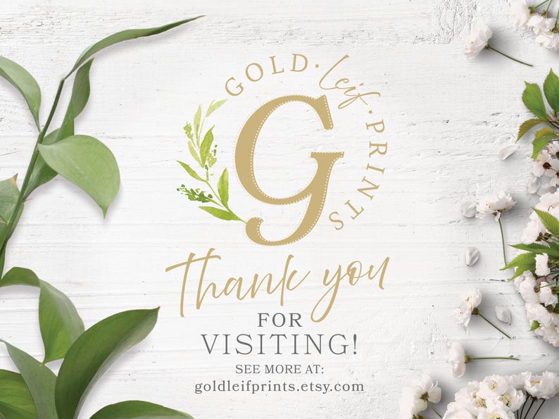 May include: A gold leaf print with the letter G in a circle and the text "GOLD. leaf. PRINTS" around it. The text "Thank you for VISITING! SEE MORE AT: goldleifprints.etsy.com" is below the circle.
