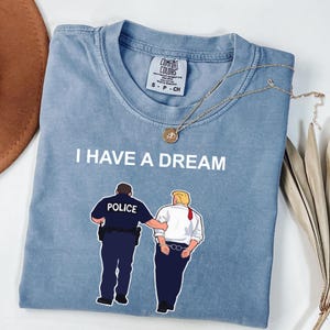 Comfort Colors® Trump Arrested Shirt, I have a Dream Anti-Trump Tshirt, Trump Felon Shirt, Trump Arrestation Shirt, Donald Trump Arrest Tee