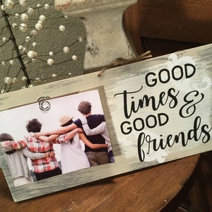 Good Times Good  Friends, Wood Sign Photo Frame: Friend Gift, 4x6 Picture