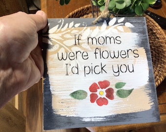 If moms were flowers I’d pick you