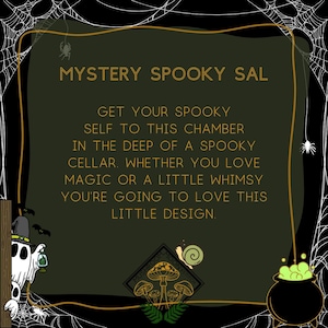 May include: A dark green square graphic with a gold border and spiderweb corners. Text reads: MYSTERY SPOOKY SAL. GET YOUR SPOOKY SELF TO THIS CHAMBER IN THE DEEP OF A SPOOKY CELLAR. WHETHER YOU LOVE MAGIC OR A LITTLE WHIMSY YOU'RE GOING TO LOVE THIS LITTLE DESIGN.
