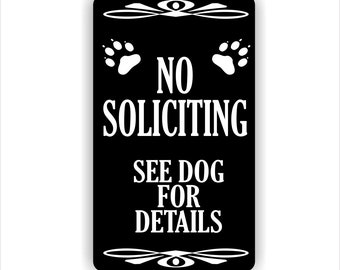 No Soliciting See Dog for Details - Aluminum sign for home or business. Double sided tape and discreet mounting holes.