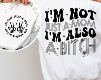 I’m Not Just A Mom I’m Also A Bitch Svg, Sarcastic Mom Svg, Funny Mama Shirt Png, Funny Mom Shirt Png, Sarcastic Shirt Png, Funny Mom Svg