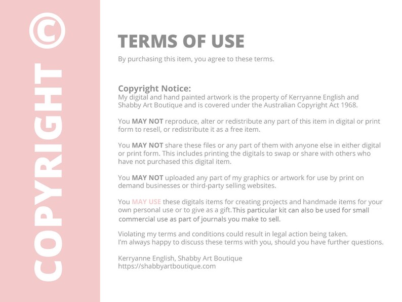 May include: A pink background with white text outlining the terms of use for digital artwork. The text states that the artwork is the property of Kerryanne English and Shabby Art Boutique and is covered under the Australian Copyright Act 1968. The text also states that the artwork may not be reproduced, altered, or redistributed in any form without permission. The text also states that the artwork may not be shared with anyone else in either digital or print form. The text also states that the artwork may not be uploaded for use by print-on-demand businesses or third-party selling websites. The text also states that the artwork may be used for creating projects and handmade items for personal use or as a gift. The text also states that the artwork may be used for small commercial use as part of journals. The text also states that violating the terms of use could result in legal action being taken. The text also states that the artist is happy to discuss the terms of use with anyone who has further questions. The text also includes the artist's name and website address.