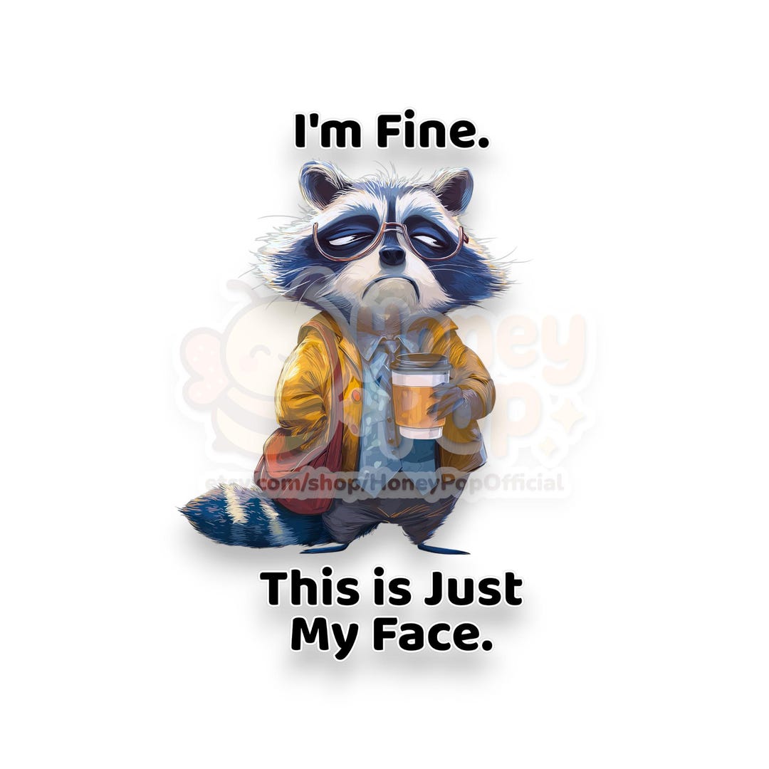 I’m Fine This is Just My Face PNG | 4096x4096 Funny Raccoon PNG ...