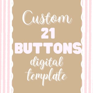 May include: A digital template design with a tan background and a pink and white striped border. The text reads "Custom 21 BUTTONS digital template" in a mix of cursive and block letters.