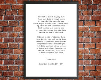May include: A black and white printable poem by Christina Rossetti titled "A Birthday". The poem is printed in a typewriter font and reads: "My heart is like a singing bird Whose nest is in a water'd shoot: My heart is like an apple-tree Whose boughs are bent with thickset fruit: My heart is like a rainbow shell That paddles in a halcyon sea; My heart is gladder than all these Because my love is come to me. Raise me a dais of silk and down: Hang it with vair and purple dyes Carve it in doves and pomegranates, And peacocks with a hundred eyes: Work it in gold and silver grapes, In leaves and silver fleurs-de-lys Because the birthday of my life Is come, my love is come to me. A Birthday Christina Rossetti 1830-1894"