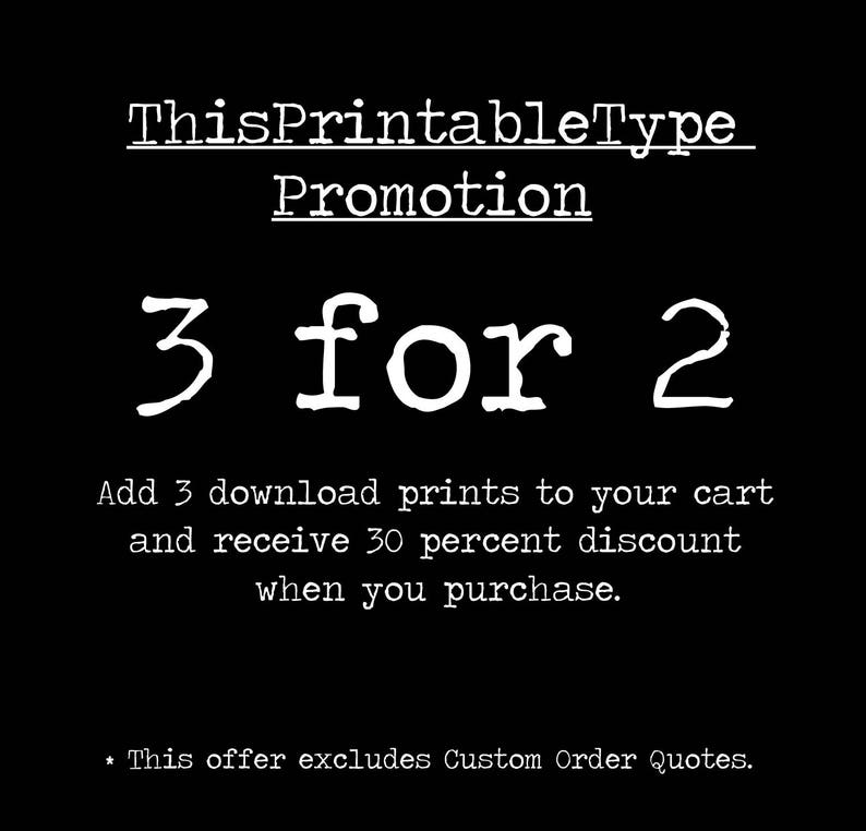 May include: Black and white text on a black background that reads "ThisPrintableType Promotion 3 for 2 Add 3 download prints to your cart and receive 30 percent discount when you purchase. * This offer excludes Custom Order Quotes."