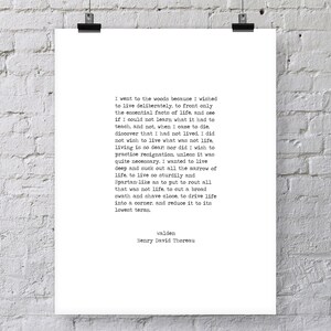 May include: Black and white text on a white background. The text is a quote from Henry David Thoreau's Walden, which reads: "I went to the woods because I wished to live deliberately, to front only the essential facts of life, and see if I could not learn what it had to teach, and not, when I came to die, discover that I had not lived. I did not wish to live what was not life, living is so dear; nor did I wish to practise resignation, unless it was quite necessary. I wanted to live deep and suck out all the marrow of life, to live so sturdily and Spartan-like as to put to rout all that was not life, to cut a broad swath and shave close, to drive life into a corner, and reduce it to its lowest terms." Below the quote is the title "Walden" and the author's name "Henry David Thoreau".