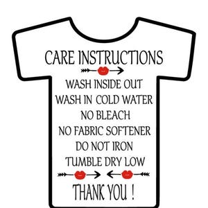 May include: Black and white care instructions for a garment, shaped like a t-shirt. The instructions include: Wash inside out, Wash in cold water, No bleach, No fabric softener, Do not iron, Tumble dry low, Thank you!