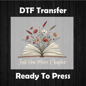 May include: DTF transfer design featuring an open book with a bouquet of flowers. The flowers include red poppies, white daisies, and orange blooms. The text "Just One More Chapter" is below the book, with "Ready To Press" at the bottom.